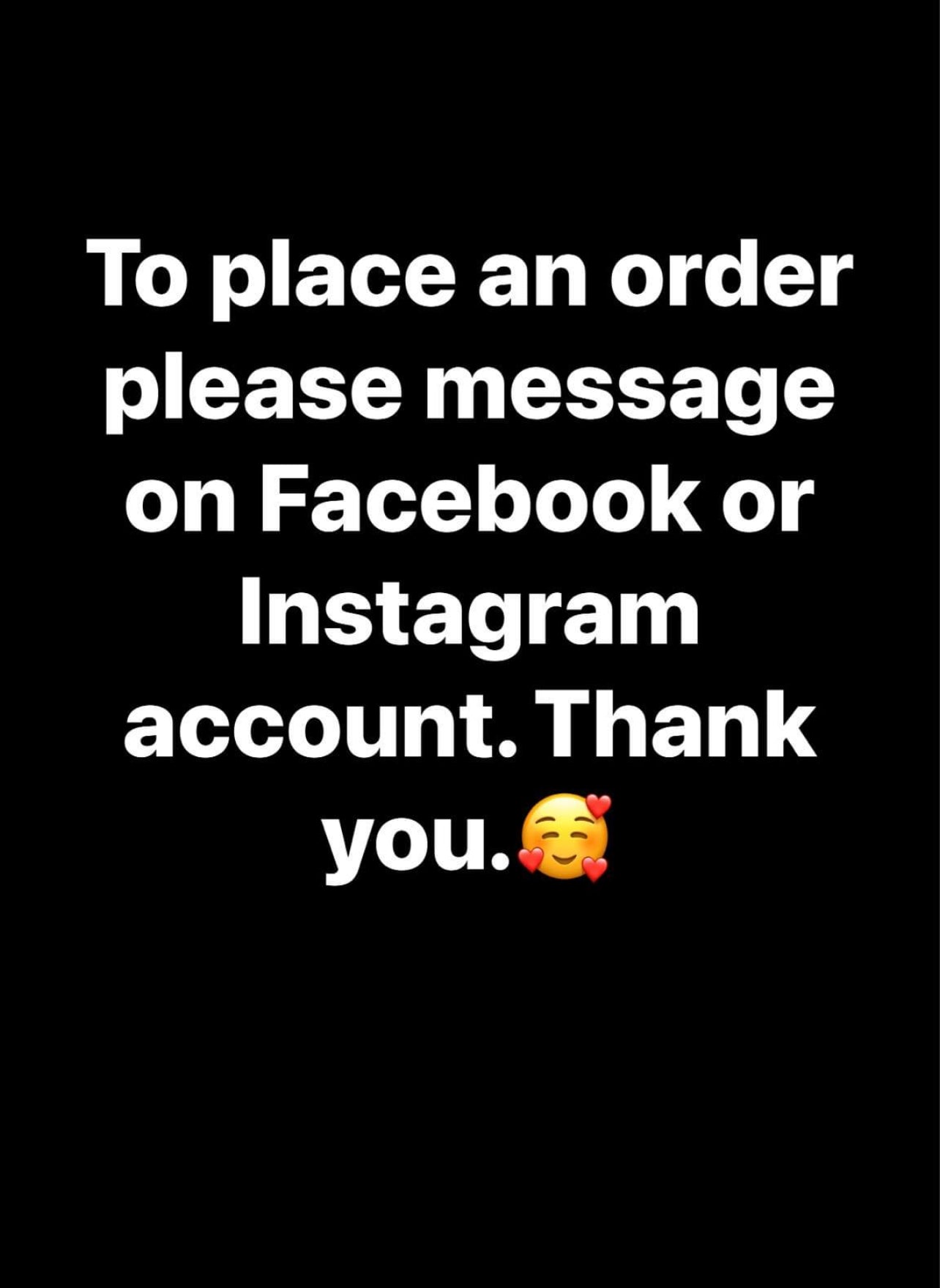 All orders must be placed through FB or IG.